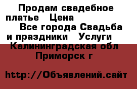 Продам свадебное платье › Цена ­ 18.000-20.000 - Все города Свадьба и праздники » Услуги   . Калининградская обл.,Приморск г.